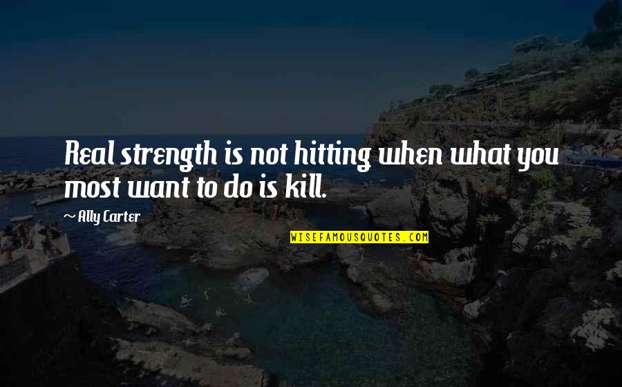 Cause Synonym Quotes By Ally Carter: Real strength is not hitting when what you