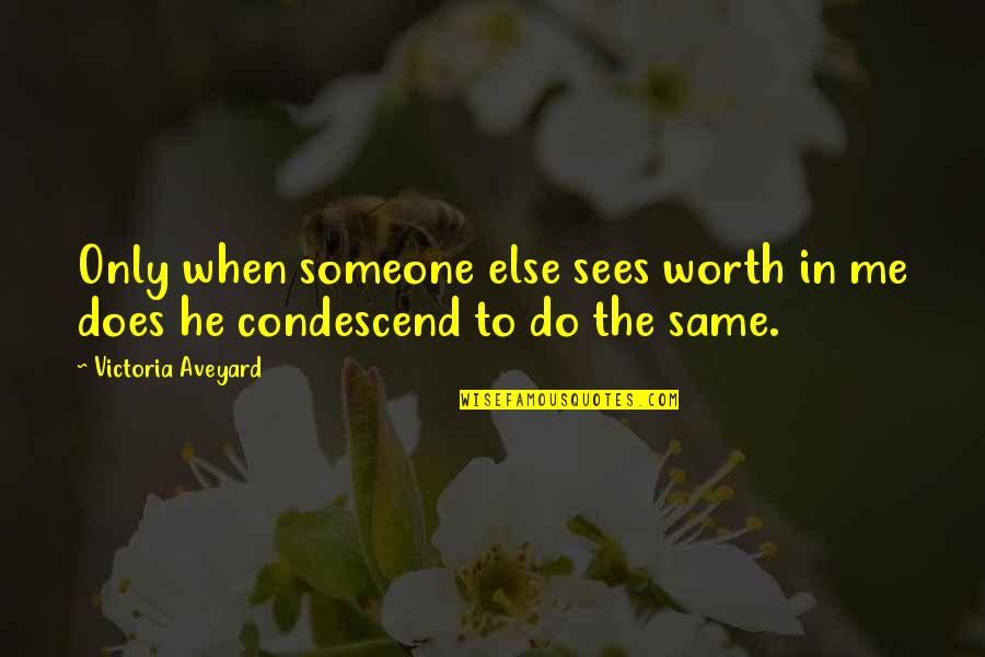 Cause Synonym Quotes By Victoria Aveyard: Only when someone else sees worth in me Cause Synonym Quotes By Victoria Aveyard: Only when someone else sees worth in me