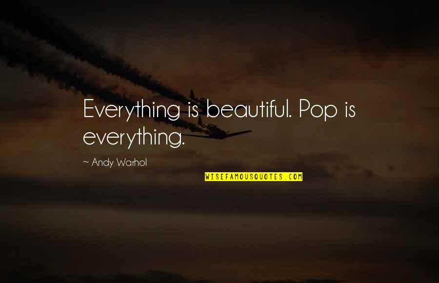 Cause The Dreams Quotes By Andy Warhol: Everything is beautiful. Pop is everything. Cause The Dreams Quotes By Andy Warhol: Everything is beautiful. Pop is everything.