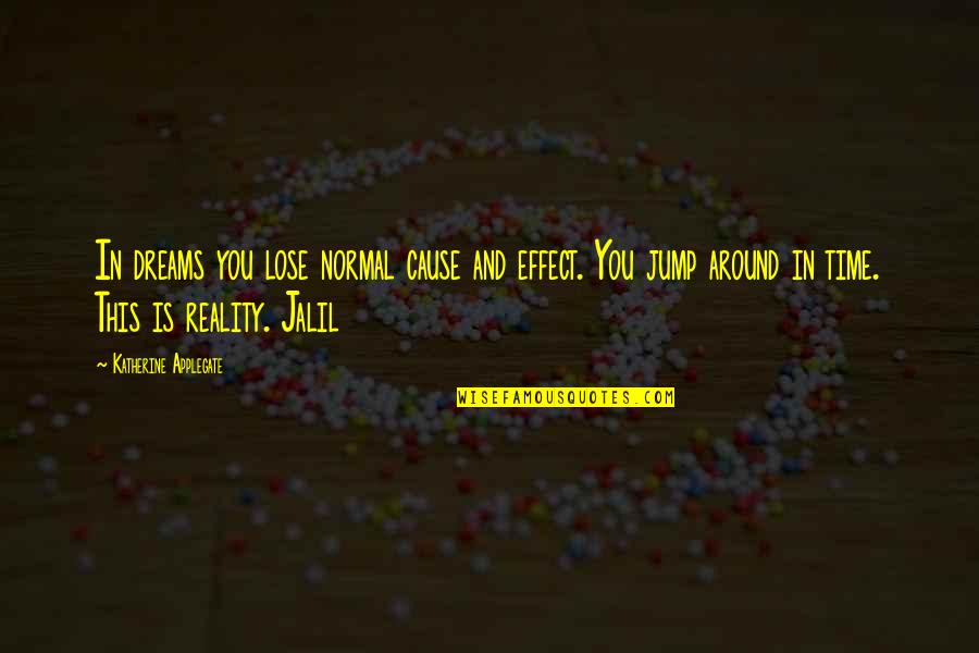 Cause The Dreams Quotes By Katherine Applegate: In dreams you lose normal cause and effect. Cause The Dreams Quotes By Katherine Applegate: In dreams you lose normal cause and effect.