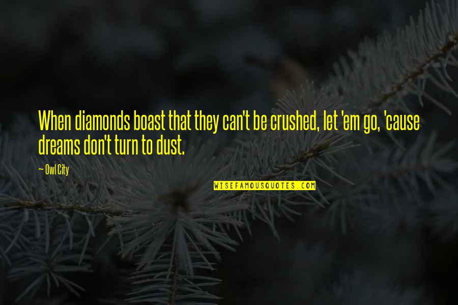 Cause The Dreams Quotes By Owl City: When diamonds boast that they can't be crushed, Cause The Dreams Quotes By Owl City: When diamonds boast that they can't be crushed,
