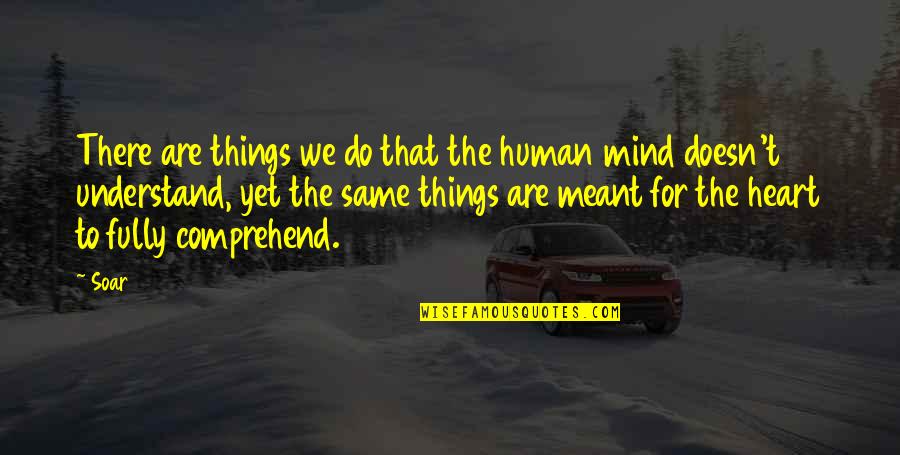 Cause Them To Believe Quotes By Soar: There are things we do that the human Cause Them To Believe Quotes By Soar: There are things we do that the human