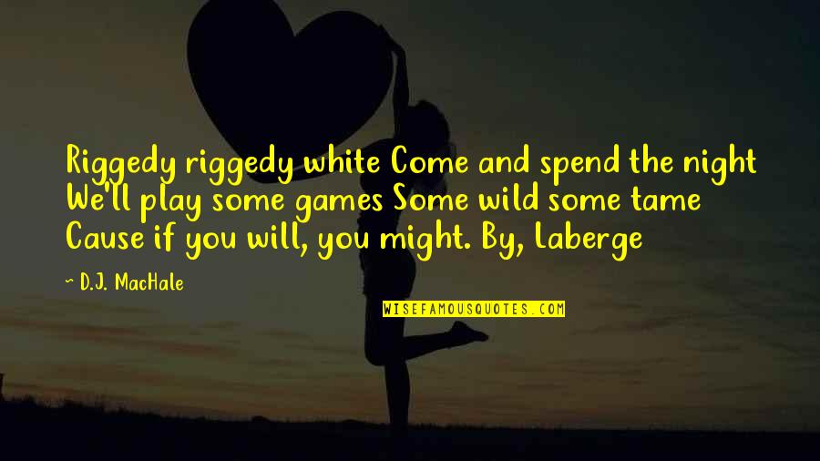 Cause'll Quotes By D.J. MacHale: Riggedy riggedy white Come and spend the night Cause'll Quotes By D.J. MacHale: Riggedy riggedy white Come and spend the night