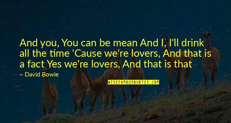 Cause'll Quotes By David Bowie: And you, You can be mean And I, Cause'll Quotes By David Bowie: And you, You can be mean And I,