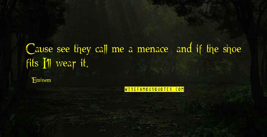 Cause'll Quotes By Eminem: Cause see they call me a menace; and