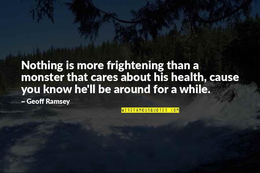 Cause'll Quotes By Geoff Ramsey: Nothing is more frightening than a monster that Cause'll Quotes By Geoff Ramsey: Nothing is more frightening than a monster that
