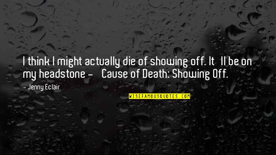 Cause'll Quotes By Jenny Eclair: I think I might actually die of showing Cause'll Quotes By Jenny Eclair: I think I might actually die of showing