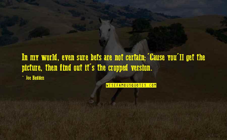 Cause'll Quotes By Joe Budden: In my world, even sure bets are not Cause'll Quotes By Joe Budden: In my world, even sure bets are not