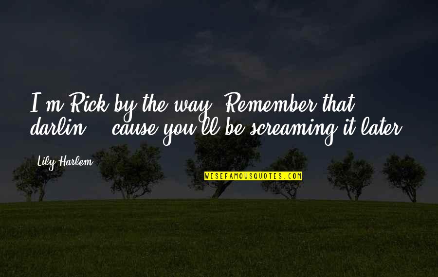 Cause'll Quotes By Lily Harlem: I'm Rick by the way. Remember that, darlin',