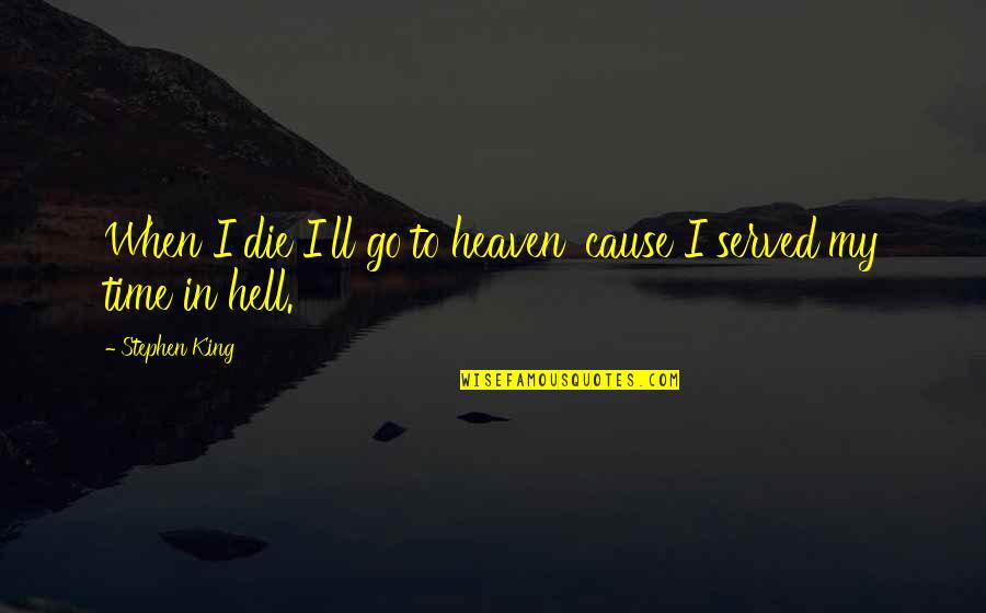 Cause'll Quotes By Stephen King: When I die I'll go to heaven 'cause