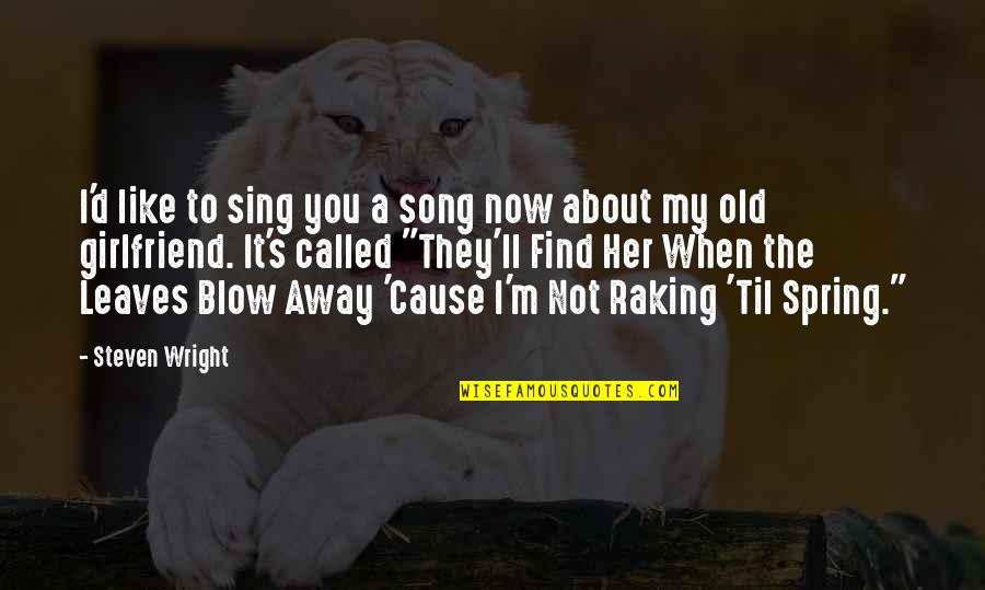 Cause'll Quotes By Steven Wright: I'd like to sing you a song now Cause'll Quotes By Steven Wright: I'd like to sing you a song now