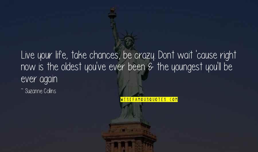 Cause'll Quotes By Suzanne Collins: Live your life, take chances, be crazy. Dont Cause'll Quotes By Suzanne Collins: Live your life, take chances, be crazy. Dont