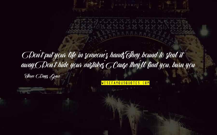 Cause'll Quotes By Three Days Grace: Don't put your life in someone's handsThey bound Cause'll Quotes By Three Days Grace: Don't put your life in someone's handsThey bound