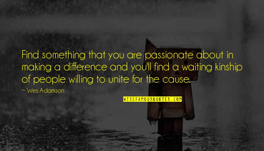 Cause'll Quotes By Wes Adamson: Find something that you are passionate about in Cause'll Quotes By Wes Adamson: Find something that you are passionate about in