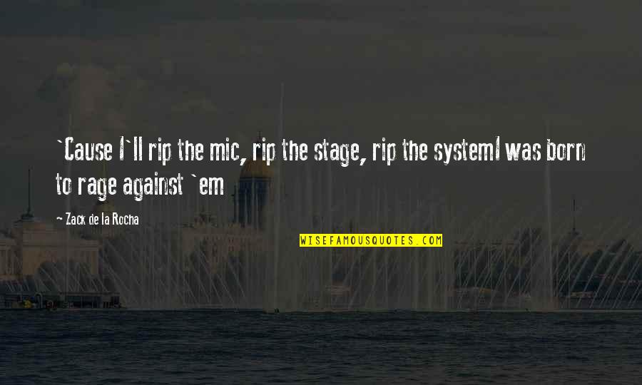 Cause'll Quotes By Zack De La Rocha: 'Cause I'll rip the mic, rip the stage, Cause'll Quotes By Zack De La Rocha: 'Cause I'll rip the mic, rip the stage,