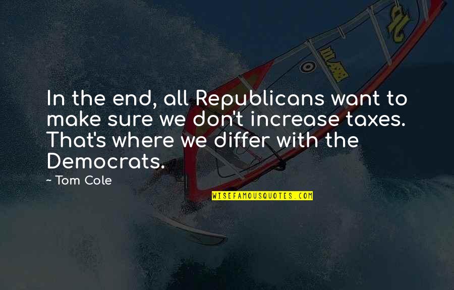 Causerie 1 Quotes By Tom Cole: In the end, all Republicans want to make