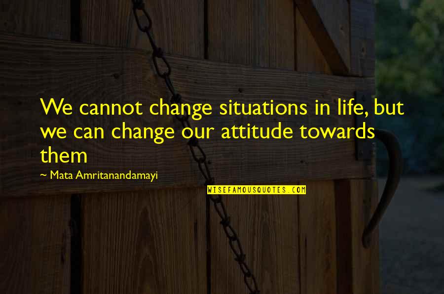 Causerie Quotes By Mata Amritanandamayi: We cannot change situations in life, but we Causerie Quotes By Mata Amritanandamayi: We cannot change situations in life, but we