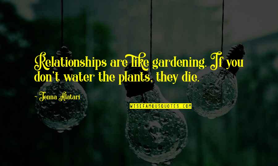 Causers Of This Vinyl Quotes By Jenna Alatari: Relationships are like gardening. If you don't water