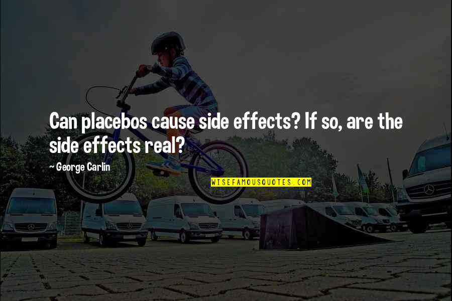 Causes And Effects Quotes By George Carlin: Can placebos cause side effects? If so, are