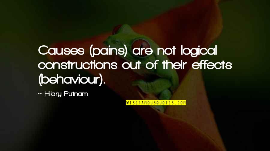 Causes And Effects Quotes By Hilary Putnam: Causes (pains) are not logical constructions out of