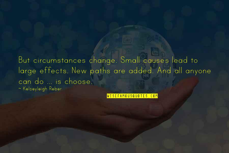 Causes And Effects Quotes By Kelseyleigh Reber: But circumstances change. Small causes lead to large