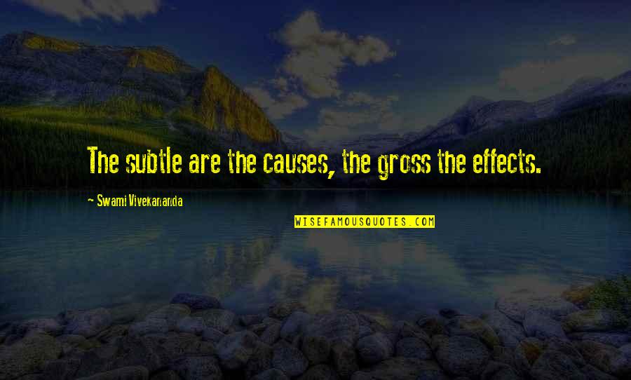 Causes And Effects Quotes By Swami Vivekananda: The subtle are the causes, the gross the