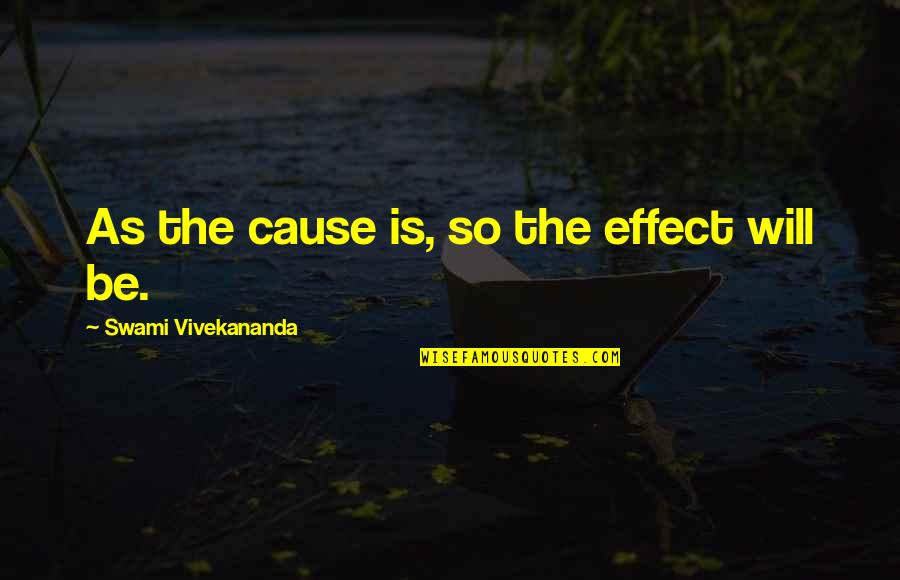 Causes And Effects Quotes By Swami Vivekananda: As the cause is, so the effect will