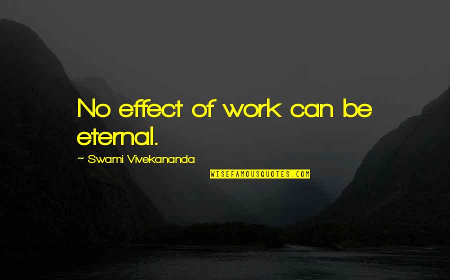 Causes And Effects Quotes By Swami Vivekananda: No effect of work can be eternal.