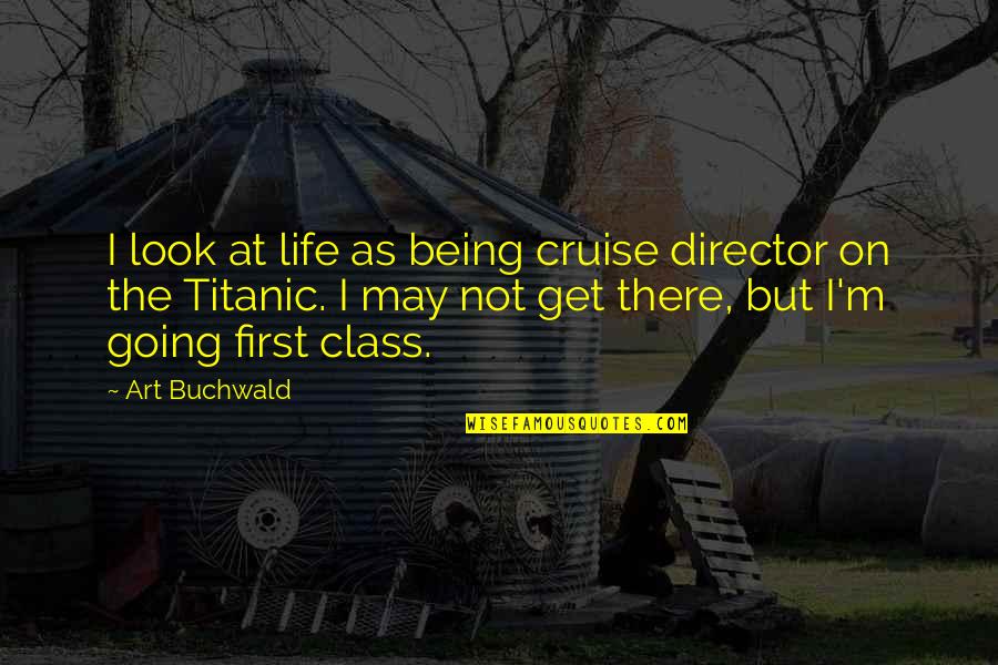 Causes Of Conflict Quotes By Art Buchwald: I look at life as being cruise director