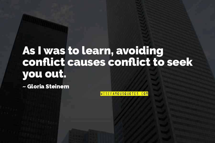 Causes Of Conflict Quotes By Gloria Steinem: As I was to learn, avoiding conflict causes