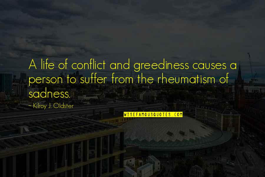 Causes Of Conflict Quotes By Kilroy J. Oldster: A life of conflict and greediness causes a