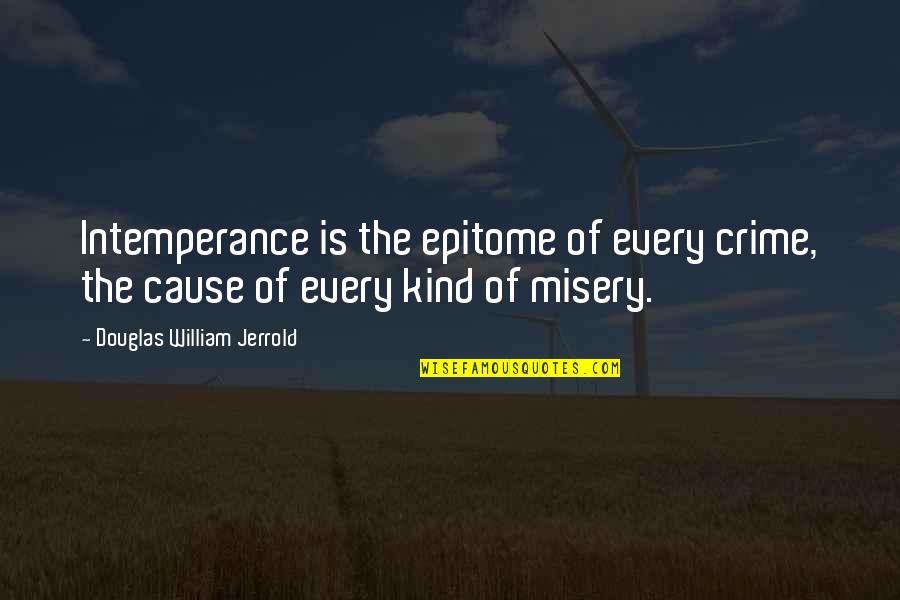 Causes Of Crime Quotes By Douglas William Jerrold: Intemperance is the epitome of every crime, the