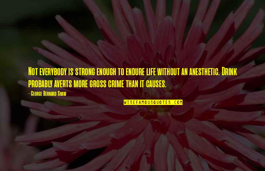 Causes Of Crime Quotes By George Bernard Shaw: Not everybody is strong enough to endure life