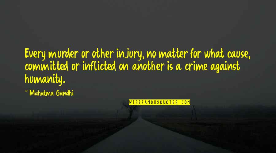 Causes Of Crime Quotes By Mahatma Gandhi: Every murder or other injury, no matter for