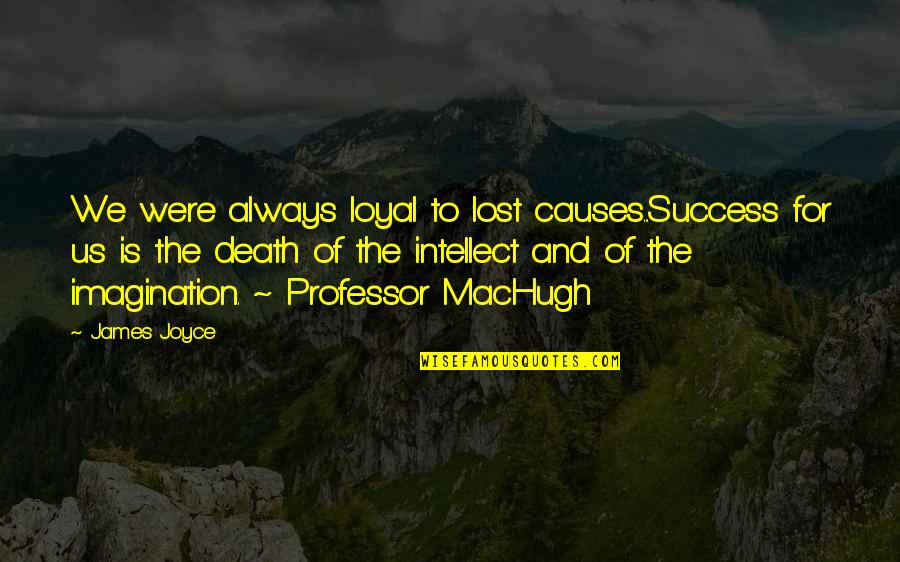 Causes Of Death Quotes By James Joyce: We were always loyal to lost causes...Success for
