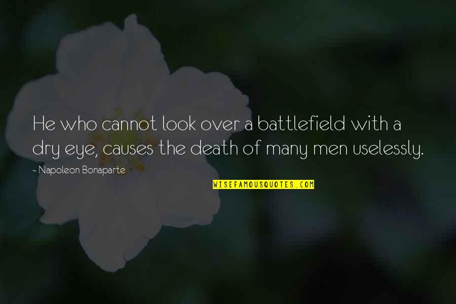 Causes Of Death Quotes By Napoleon Bonaparte: He who cannot look over a battlefield with
