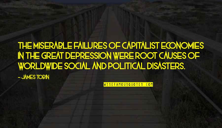 Causes Of Depression Quotes By James Tobin: The miserable failures of capitalist economies in the