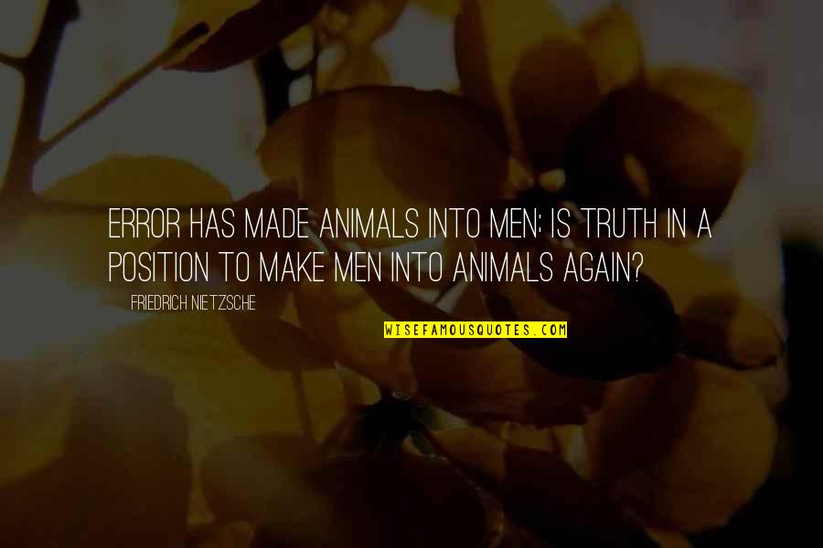 Causes Of Frequent Nosebleeds Quotes By Friedrich Nietzsche: Error has made animals into men; is truth Causes Of Frequent Nosebleeds Quotes By Friedrich Nietzsche: Error has made animals into men; is truth