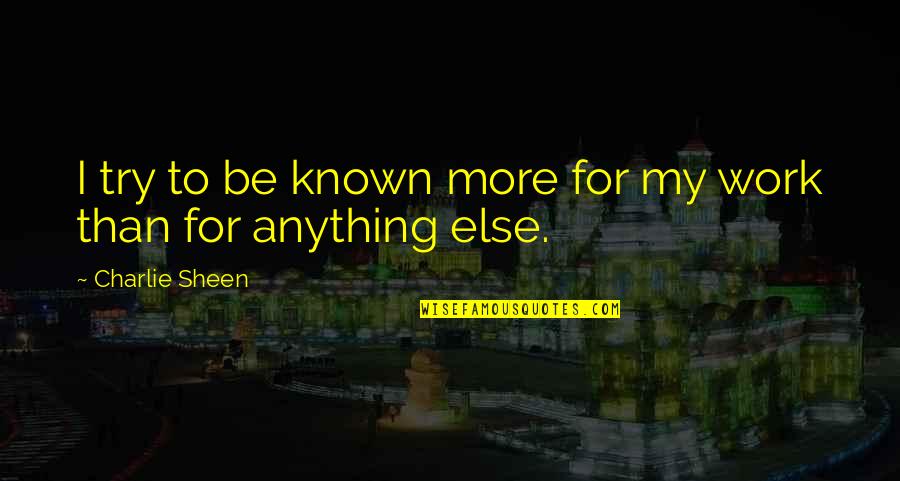 Causes Of Poverty Quotes By Charlie Sheen: I try to be known more for my Causes Of Poverty Quotes By Charlie Sheen: I try to be known more for my