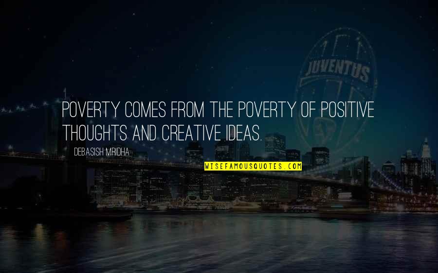 Causes Of Poverty Quotes By Debasish Mridha: Poverty comes from the poverty of positive thoughts