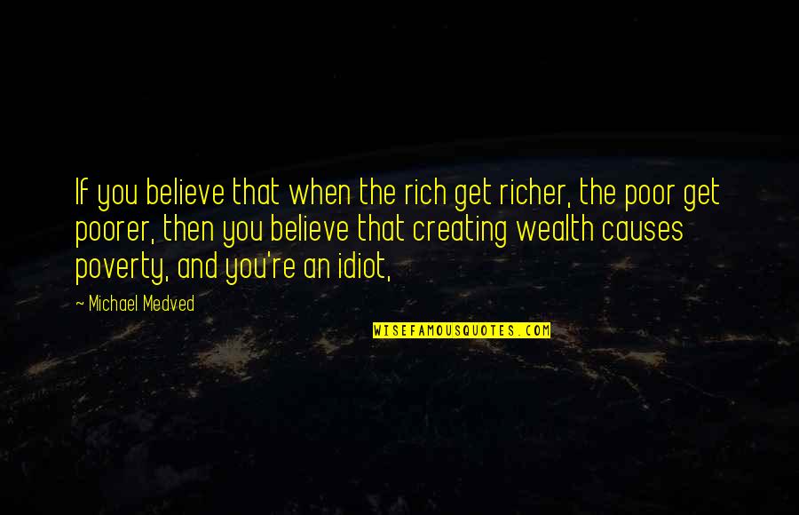 Causes Of Poverty Quotes By Michael Medved: If you believe that when the rich get