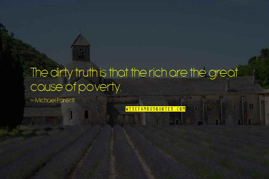 Causes Of Poverty Quotes By Michael Parenti: The dirty truth is that the rich are