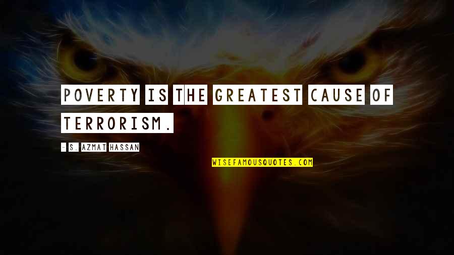 Causes Of Poverty Quotes By S. Azmat Hassan: Poverty is the greatest cause of terrorism.