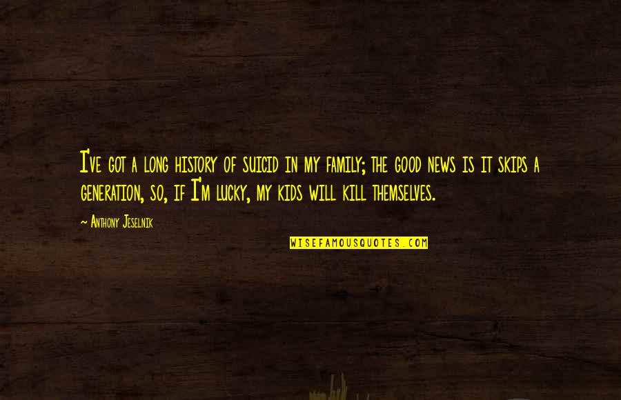 Causes Of The French Revolution Quotes By Anthony Jeselnik: I've got a long history of suicid in