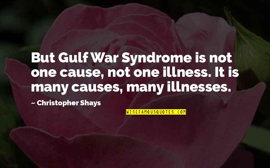 Causes Of War Quotes By Christopher Shays: But Gulf War Syndrome is not one cause,