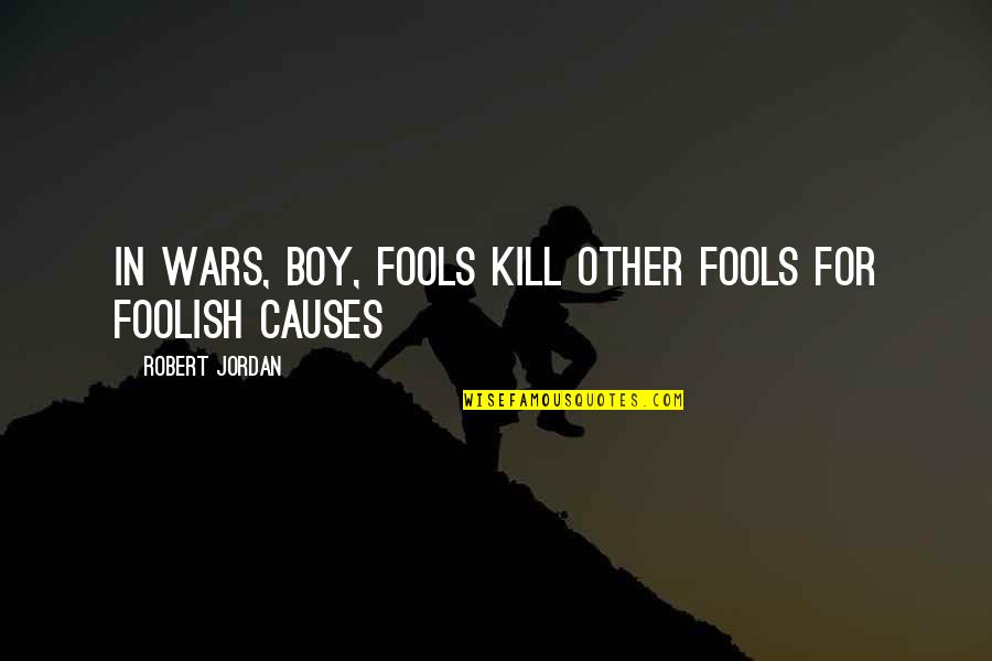 Causes Of War Quotes By Robert Jordan: In wars, boy, fools kill other fools for