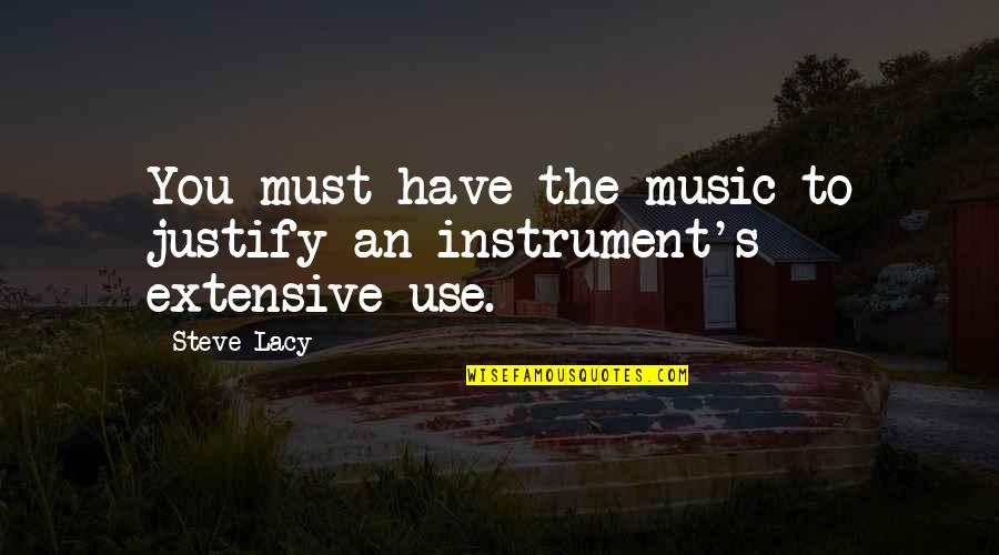Causes Of World War One Quotes By Steve Lacy: You must have the music to justify an