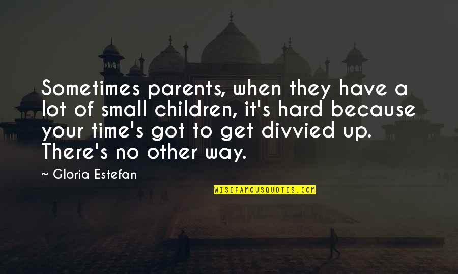Causesof Quotes By Gloria Estefan: Sometimes parents, when they have a lot of