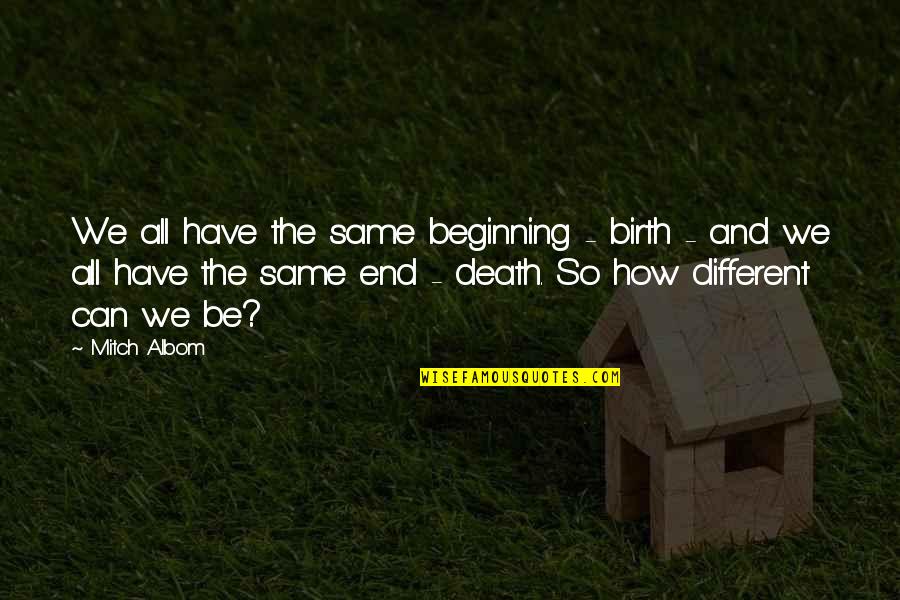 Causesof Quotes By Mitch Albom: We all have the same beginning - birth