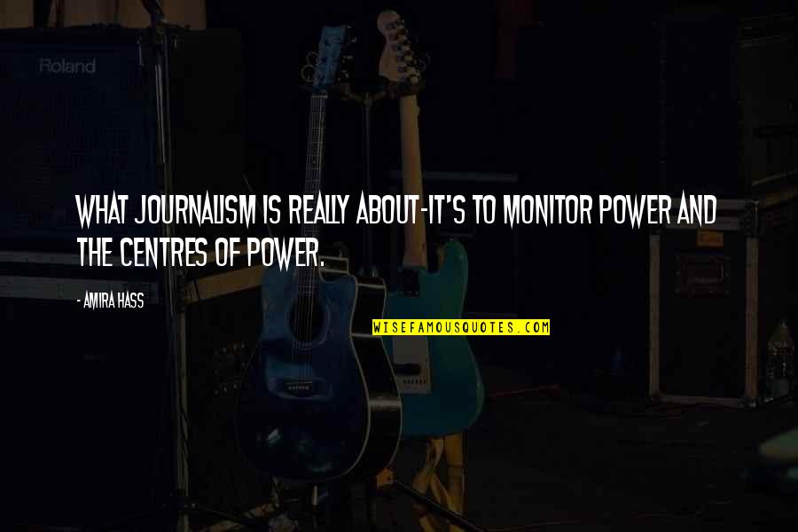 Causeth Us To Triumph Quotes By Amira Hass: What journalism is really about-it's to monitor power
